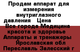 Продам аппарат для измерения внутриглазного давления › Цена ­ 10 000 - Все города Медицина, красота и здоровье » Аппараты и тренажеры   . Ярославская обл.,Переславль-Залесский г.